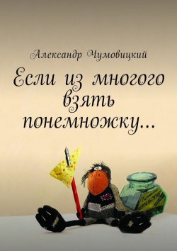 Книга "Если из многого взять понемножку…" – Александр Чумовицкий