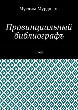 Книга "Провинциальный библиографъ. II том" – Муслим Мурдалов
