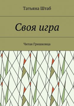 Книга "Своя игра. Читая Гришковца" – Татьяна Штаб