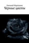 Черные цветы (Евгений Иванович Мартынов, Мартынов Евгений)