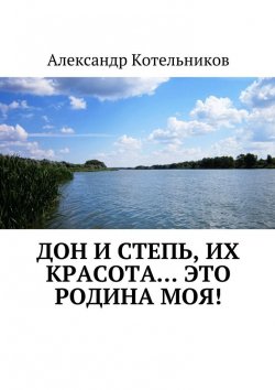 Книга "Дон и степь, их красота… это Родина моя!" – Александр Котельников