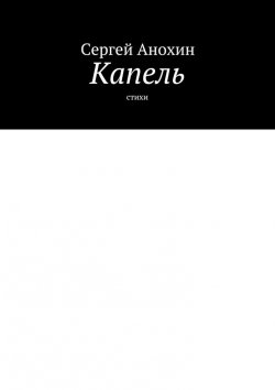 Книга "Капель. Стихи" – Сергей Анохин