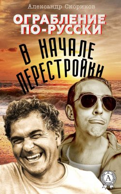 Книга "Ограбление по-русски в начале перестройки" – Александр Скориков
