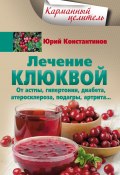 Книга "Лечение клюквой от астмы, гипертонии, диабета, атеросклероза, подагры, артрита…" (Юрий Константинов, 2018)