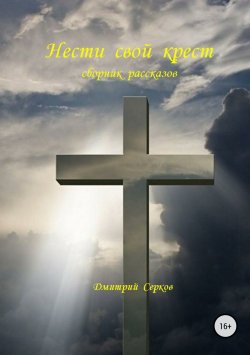 Книга "Нести свой крест. Сборник рассказов" – Дмитрий Серков