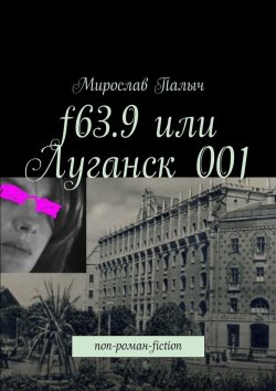 Книга "f63.9 или Луганск 001. non-роман-fiction" – Мирослав Палыч 