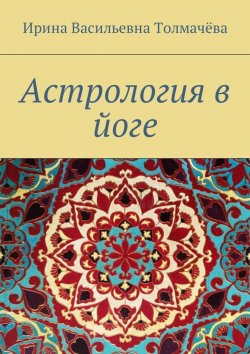 Книга "Астрология в йоге" – Ирина Толмачева, Ирина Толмачёва, Ирина Толмачёва