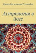 Астрология в йоге (Толмачёва Ирина, Ирина Толмачева, Ирина Толмачёва)