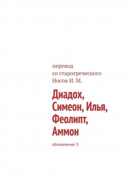 Книга "Диадох, Симеон, Илья, Феолипт, Аммон. Обновление 3" – Илья Носов