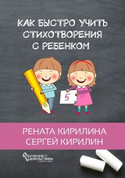 Книга "Как быстро учить стихотворения с ребенком" – Сергей Кирилин, Рената Кирилина