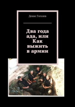Книга "Два года ада, или Как выжить в армии" – Денис Гоголев