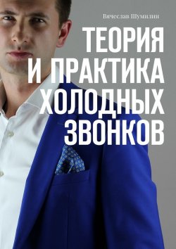 Книга "Теория и практика холодных звонков" – Вячеслав Шумилин