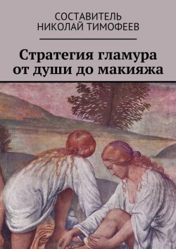 Книга "Стратегия гламура от души до макияжа. Самоучитель для женщин" – Николай Тимофеев