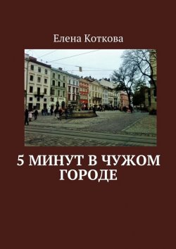 Книга "5 минут в чужом городе" – Елена Коткова