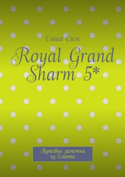 Книга "«Royal Grand Sharm» 5*. Красное море в королевской оправе" – Саша Сим