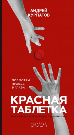 Книга "Красная таблетка. Посмотри правде в глаза!" {Академия смысла} – Андрей Курпатов, 2018