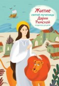 Житие святой мученицы Дарии Римской в пересказе для детей (Александр Ткаченко, 2017)