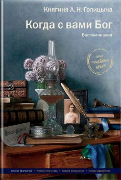 Книга "Когда с вами Бог. Воспоминания" {Семейный архив} – Александра Голицына, 2017