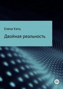 Книга "Двойная реальность" – Елена Новгородова, Елена Катц, 2018