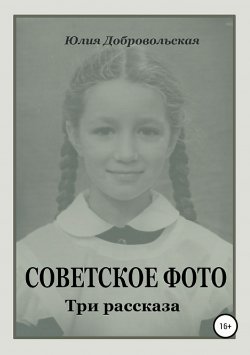 Книга "Советское фото. Три рассказа" – Юлия Добровольская
