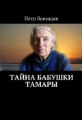 Тайна бабушки Тамары (Петр Ваницын)