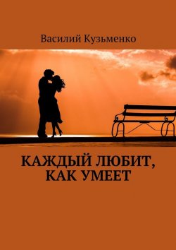 Книга "Каждый любит, как умеет. Стихи и рассказы" – Василий Кузьменко