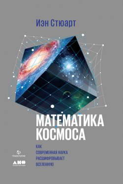 Книга "Математика космоса: Как современная наука расшифровывает Вселенную" – Иэн Стюарт, 2016