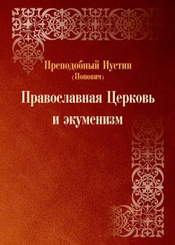 Книга "Православная Церковь и экуменизм" – преподобный Иустин (Попович)