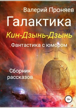Книга "Галактика Кин-Дзынь-Дзынь. Сборник рассказов" – Валерий Проняев