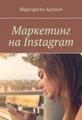 Книга "Маркетинг на Instagram" (Маргарита Акулич)