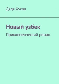 Книга "Новый узбек. Приключенческий роман" – Дядя Хусан 