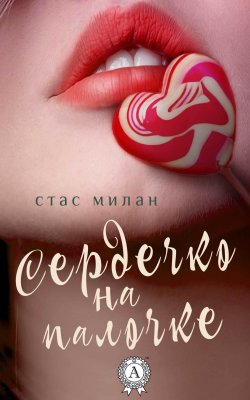 Книга "Сердечко на палочке" – Стас Милан