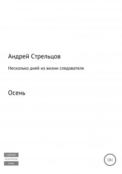 Книга "Несколько дней из жизни следователя. Осень" – Андрей Стрельцов