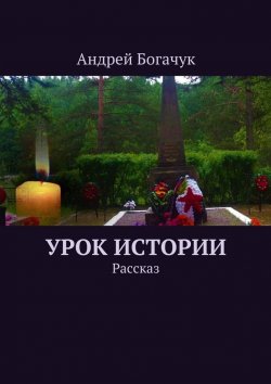 Книга "Урок истории. Рассказ" – Андрей Богачук