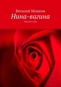 Книга "Нина-вагина. Поцелуй в губы" – Виталий Мушкин
