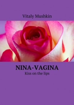 Книга "Nina-vagina. Kiss on the lips" – Vitaly Mushkin, Виталий Мушкин