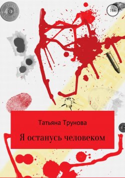 Книга "Я останусь человеком" – Татьяна Трунова, 2016