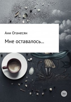 Книга "Мне оставалось...." – Ани Оганесян, 2018
