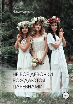 Книга "«Не все девочки рождаются царевнами»" – Юлия Надеждинская, 2014
