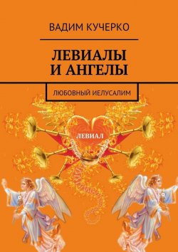 Книга "Левиалы и ангелы. Любовный Иелусалим" – Вадим Кучерко