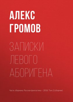 Книга "Записки левого аборигена" – Алекс Бертран Громов, Алекс Громов, 2018