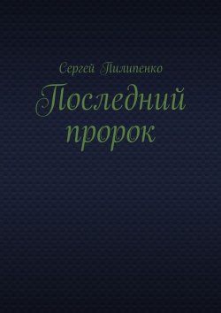 Книга "Последний пророк" – Сергей Викторович Пилипенко, Сергей Пилипенко