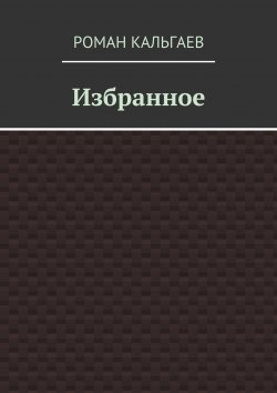 Книга "Избранное" – Роман Кальгаев, 2018