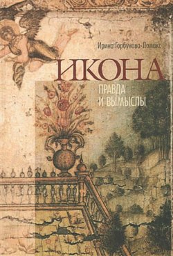 Книга "Икона. Правда и вымыслы" – Ирина Горбунова-Ломакс, 2009