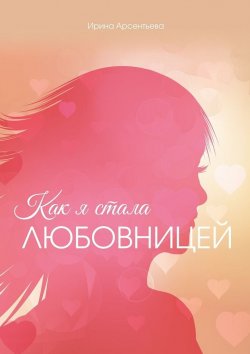 Книга "Как я стала любовницей" – Ирина Арсентьева