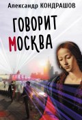 Говорит Москва (Александр Кондрашов, 2016)