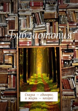 Книга "Библиотопия. Сказка – единорог, а жизнь – носорог" – Кен Мур