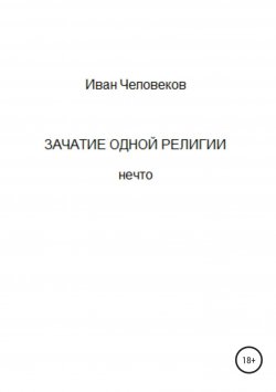 Книга "Зачатие одной религии" – Иван Человеков, 2013