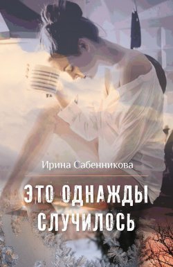 Книга "Это однажды случилось (сборник)" – Ирина Сабенникова, 2017