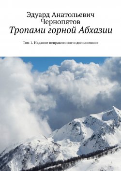 Книга "Тропами горной Абхазии. Том 1. Издание исправленное и дополненное" – Эдуард Чернопятов